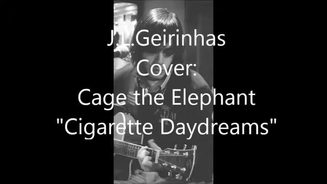 J.L.Geirinhas - Cover "Cigarette Daydreams (Cage the Elephant)" смотреть онлайн