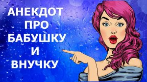 АНЕКДОТЫ, ПРИКОЛЫ - АНЕКДОТ ПРО БАБУШКУ И ВНУЧКУ - Камеди Макс - АНЕКДОТЫ, ПРИКОЛЫ, ЮМОР, ПОЗИТИВ