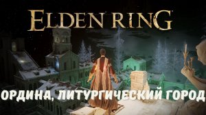 Elden Ring - Ордина, литургический город, простое прохождение.