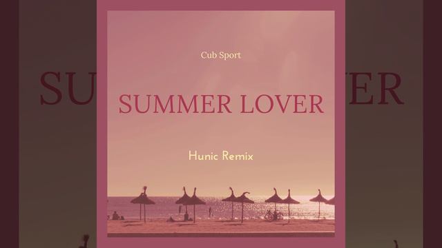 Cub Sport - Summer Lover (Hunic Remix) смотреть онлайн