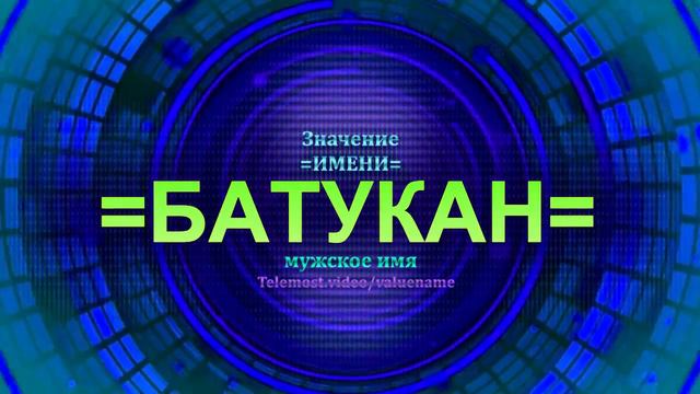 Значение имени Батукан - Тайна имени - Мужское имя смотреть онлайн