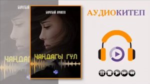 ЧАҢДАГЫ ГҮЛ I БАРАТБАЙ АРАКЕЕВ I КЫРГЫЗЧА АУДИО КИТЕПТЕР I