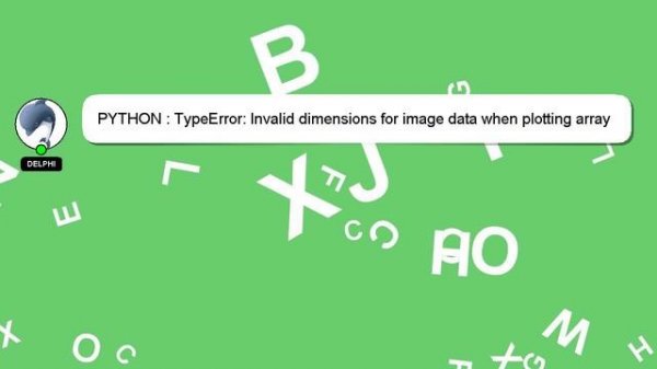 PYTHON : TypeError: Invalid dimensions for image data when plotting array with imshow()