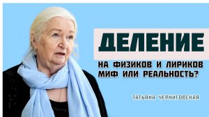 Деление на «физиков» и «лириков» ...Миф или реальность? Татьяна Черниговская