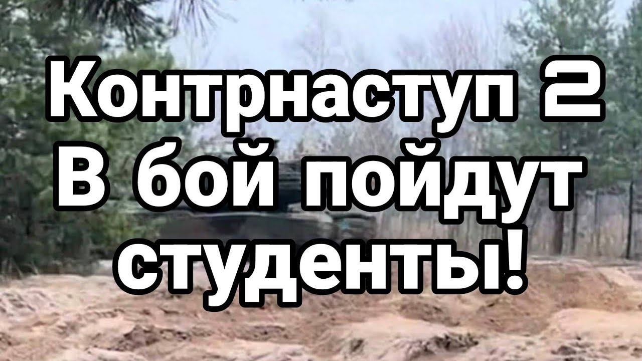 К0НТРНАСТУП 2 В Б0Й П0ЙДУТ СТУДЕНТЫ! И 0ГРАНИЧЕН0 Г0ДНЫЕ!
