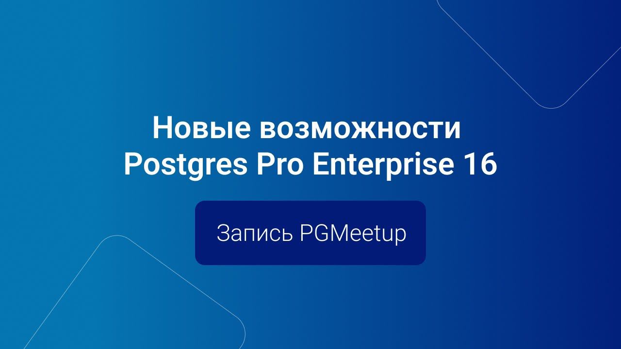 Новые возможности Postgres Pro Enterprise 16 — Встреча PGMeetup смотреть онлайн