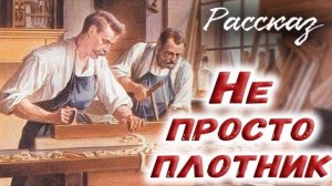РАССКАЗ - НЕ ПРОСТО ПЛОТНИК) Очень Интересный Христианский Рассказ Светлана Тимохина