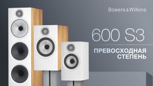Bowers&Wilkins 600 S3 | Превосходная степень