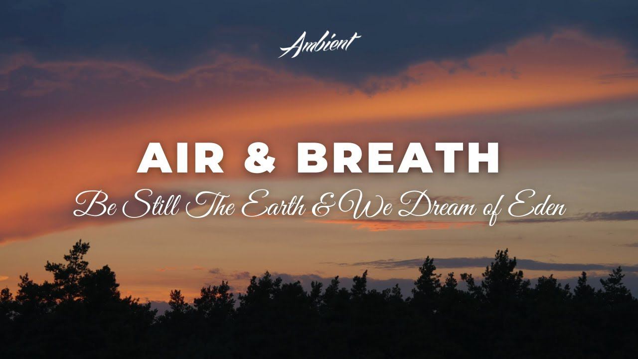 Be Still The Earth & We Dream of Eden - Air & Breath [meditation relaxing ambient] смотреть онлайн