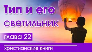 ИНТЕРЕСНЫЙ ХРИСТИАНСКИЙ РАССКАЗ «Тип и его светильник» 22 часть   христианские рассказы