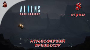 Aliens Dark Descent #8 Атмосферный процессор