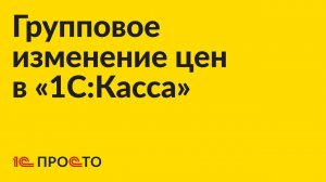 Инструкция по групповому изменению цен в «1С:Касса»
