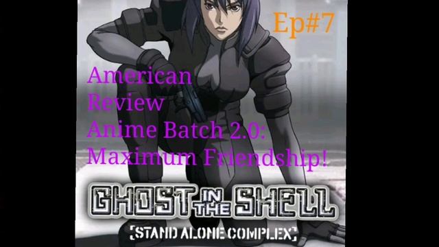 American Review Anime Batch 2.0: Maximum Friendship! Ep#7: Ghost In The Shell SAC (2004) смотреть онлайн