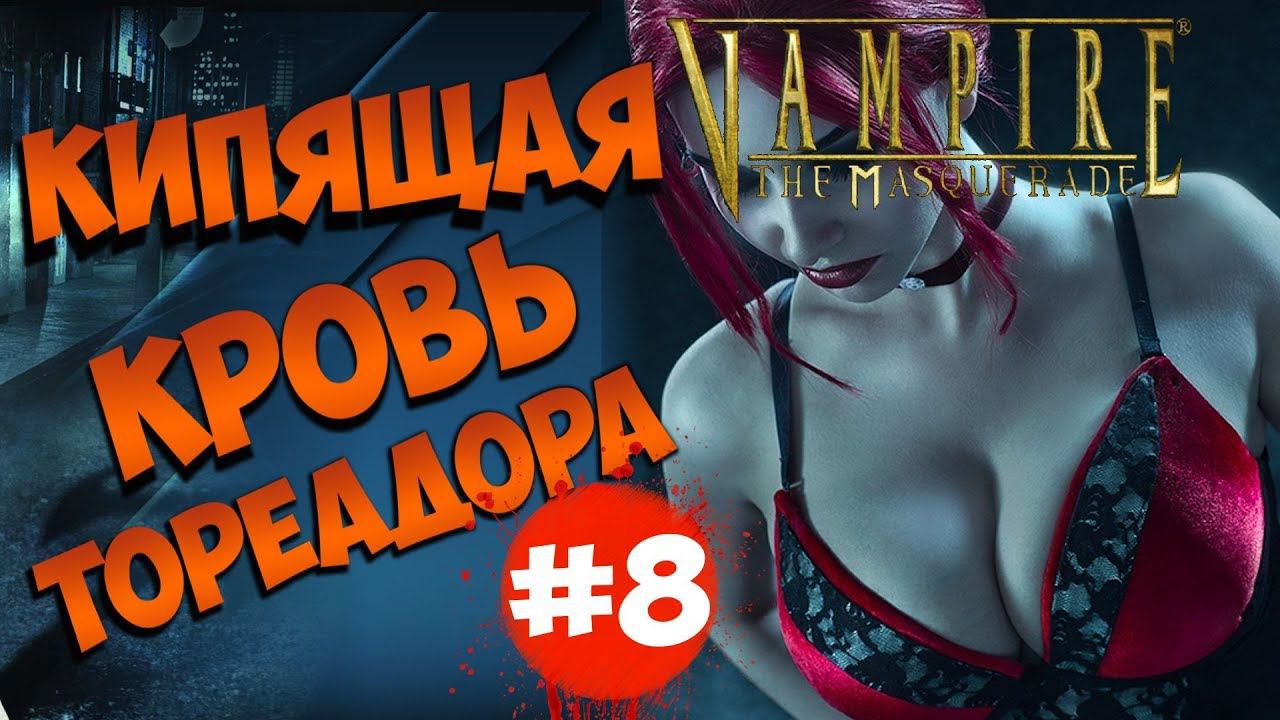 КИПЯЩАЯ КРОВЬ ТОРЕАДОРА [#vampire The Masquerade #bloodlines Episode 8]