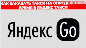 КАК ЗАКАЗАТЬ ТАКСИ НА ОПРЕДЕЛЕННОЕ ВРЕМЯ В ЯНДЕКС ТАКСИ