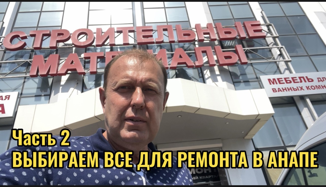 ВЫБИРАЕМ ВСЕ ДЛЯ РЕМОНТА В АНАПЕ.Часть 2 смотреть онлайн