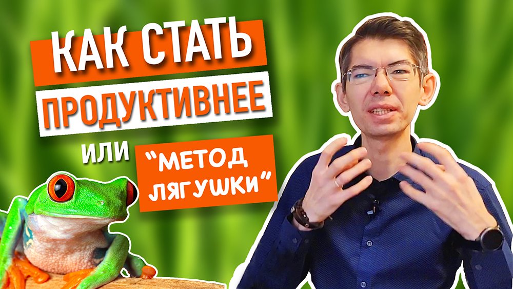 КАК СТАТЬ ПРОДУКТИВНЕЕ ИЛИ "МЕТОД ЛЯГУШКИ" смотреть онлайн