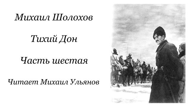 Михаил Александрович Шолохов. Тихий Дон. Часть шестая. Читает Михаил Александрович Ульянов. смотреть онлайн