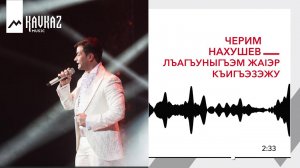 Черим Нахушев - Лъагъуныгъэм жаIэр къигъэзэжу | KAVKAZ MUSIC