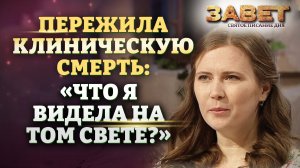 ПЕРЕЖИЛА КЛИНИЧЕСКУЮ СМЕРТЬ: «ЧТО Я ВИДЕЛА НА ТОМ СВЕТЕ?» ЗАВЕТ