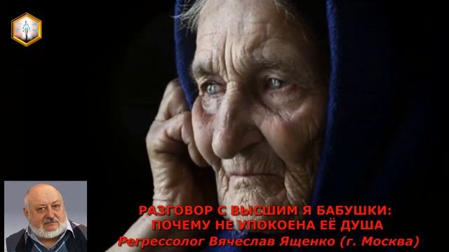 сеанс регрессии РАЗГОВОР С ВЫСШИМ Я БАБУШКИ: ПОЧЕМУ НЕ УПОКОЕНА ЕЁ ДУША смотреть онлайн