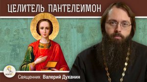 Великомученик ПАНТЕЛЕИМОН. Священник Валерий Духанин