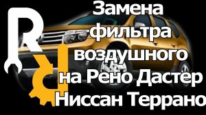 ЗАМЕНА ВОЗДУШНОГО ФИЛЬТРА НА РЕНО ДАСТЕР, НИССАН ТЕРРАНО 1,6 И 2,0 16V ДО 2015 ГОДА ВЫПУСКА