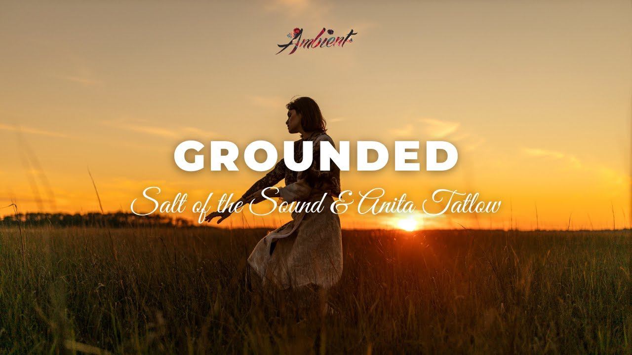 Salt Of The Sound & Anita Tatlow - Grounded [relaxing Vocal Ambient]