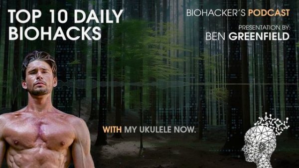 Biohacker's Podcast: Top 10 Daily Biohacks with Ben Greenfield