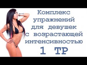 Комплекс упражнений для девушек с возрастающей интенсивностью (1 тр)