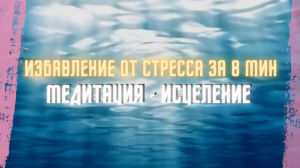Лёгкая медитация - исцеление от стресса и тревожности за 8 минут