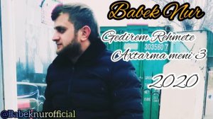 Babek Nur-Gedirem Rehmete axtarma meni.2020