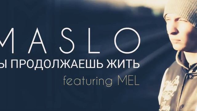 Maslo - Ты продолжаешь жить feat. Mel