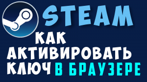 Как активировать ключ в стиме из браузера. steam ключ, активация через браузер, гайд
