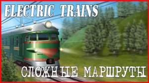 Electric Trains СЛОЖНЫЕ МАРШРУТЫ