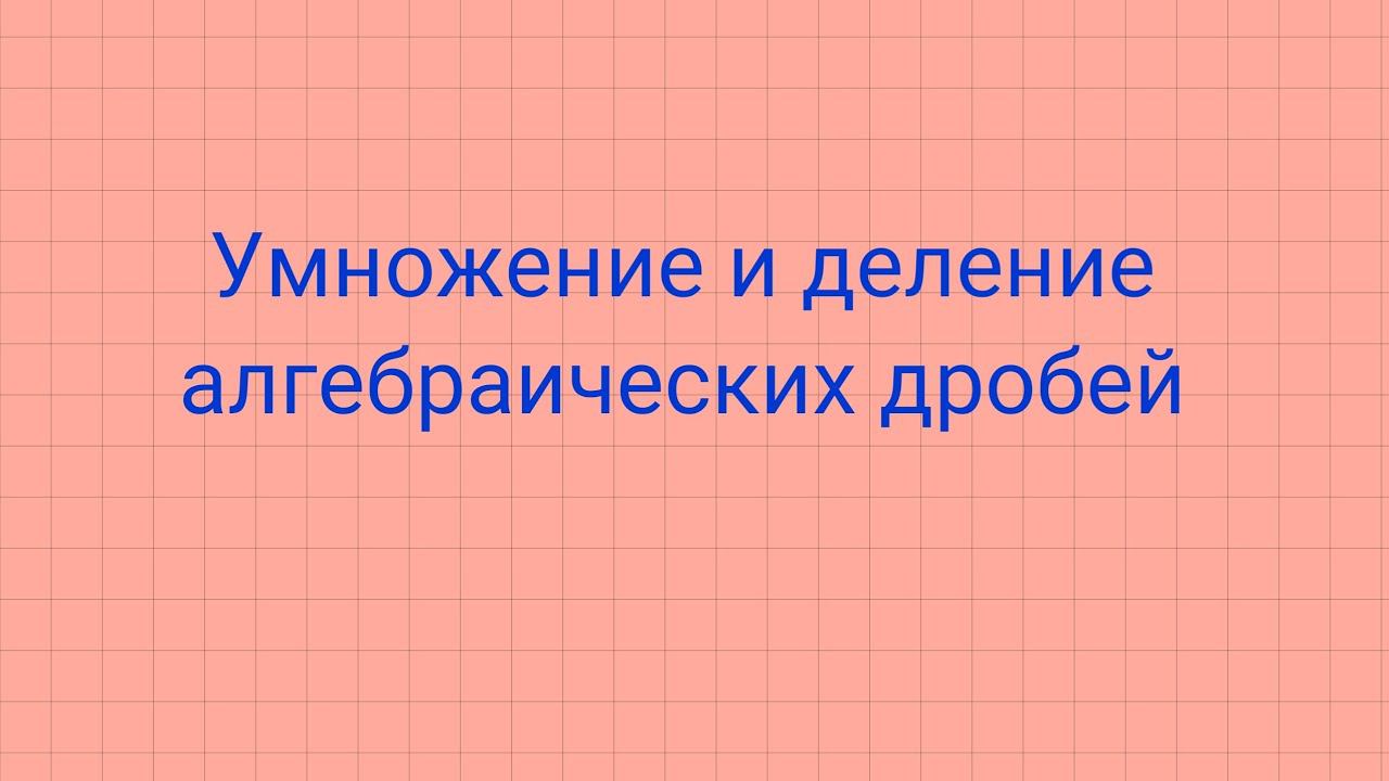 Часть 3. Умножение и деление алгебраических дробей. смотреть онлайн