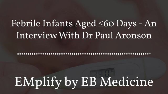 EMplify by EB Medicine - Febrile Infants Aged ≤60 Days - An Interview With Dr Paul Aronson смотреть онлайн