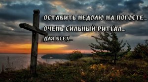ОСТАВИТЬ НЕДОЛЮ НА ПОГОСТЕ...ОЧЕНЬ СИЛЬНЫЙ РИТУАЛ...ДЛЯ ВСЕХ...