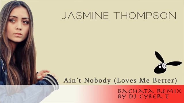 Jasmine Thompson - Ain't Nobody (Love Me Better) (DJ Cyber T Bachata Remix) смотреть онлайн