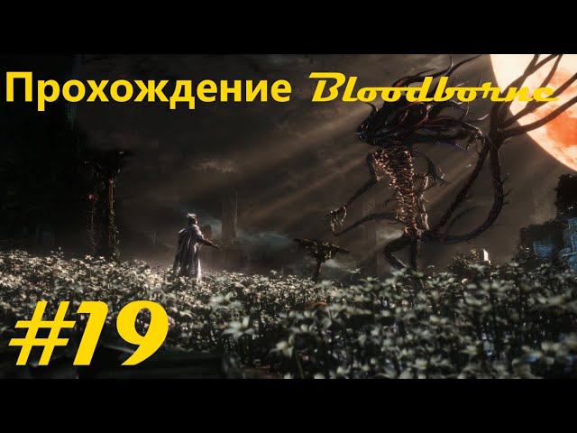 Прохождение "Порождение крови" / Bloodborne walkthrough. Часть 19