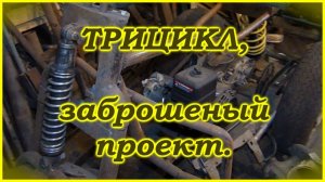 Трицикл, заброшенный проект.