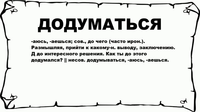 ДОДУМАТЬСЯ - что это такое? значение и описание смотреть онлайн