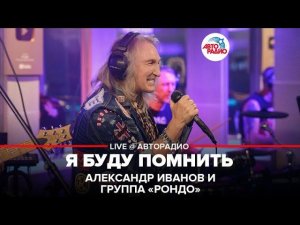 Александр Иванов и группа «Рондо» - Я Буду Помнить (LIVE @ Авторадио)