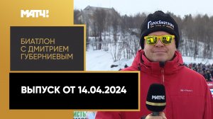 «Биатлон с Дмитрием Губерниевым». Выпуск от 14.04.2024