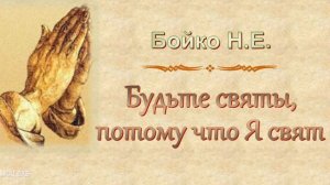 Бойко Н.Е. "Будьте святы, потому что Я свят" - МСЦ ЕХБ