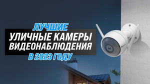 Рейтинг уличных камер видеонаблюдения 2023 года ✅ ТОП–6 самых лучших для улицы
