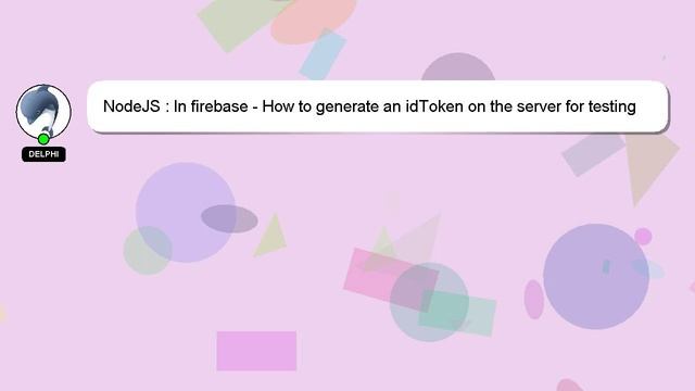 NodeJS : In firebase - How to generate an idToken on the server for testing purposes? смотреть онлайн