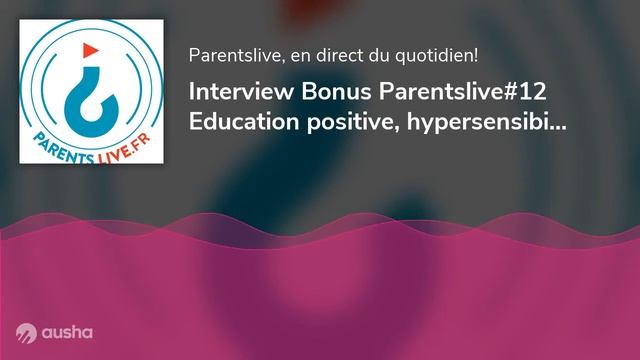 Interview Bonus Parentslive#12 Education positive, hypersensibilité et parentali смотреть онлайн