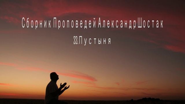 Пустыня (Сборник Проповедей Александр Шостак 33 из 40) смотреть онлайн