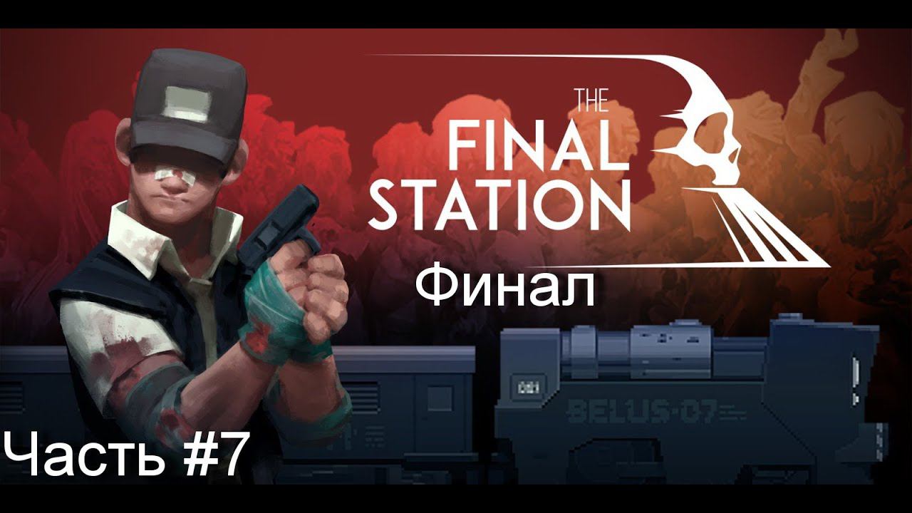 Прохождение игры The Final Station #7 смотреть онлайн